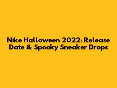 Nike Halloween 2022: Release Date & Spooky Sneaker Drops