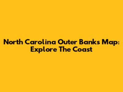 North Carolina Outer Banks Map: Explore The Coast