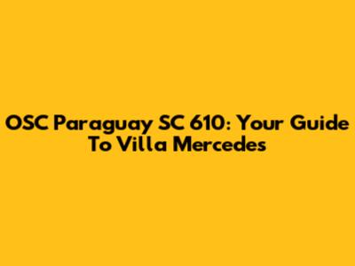 OSC Paraguay SC 610: Your Guide To Villa Mercedes