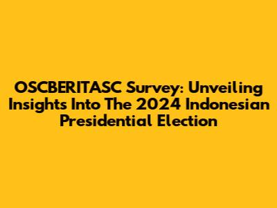 OSCBERITASC Survey: Unveiling Insights Into The 2024 Indonesian Presidential Election