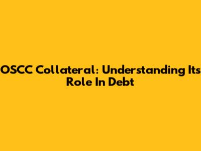 OSCC Collateral: Understanding Its Role In Debt