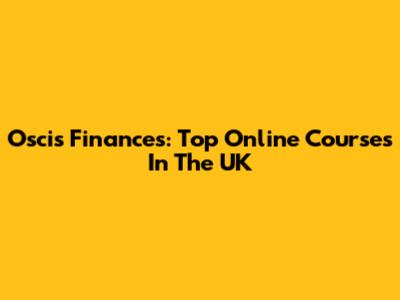 Oscis Finances: Top Online Courses In The UK