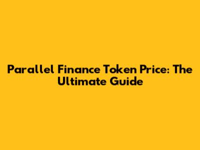 Parallel Finance Token Price: The Ultimate Guide