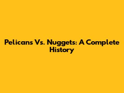 Pelicans Vs. Nuggets: A Complete History