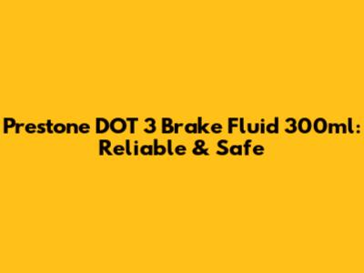 Prestone DOT 3 Brake Fluid 300ml: Reliable & Safe