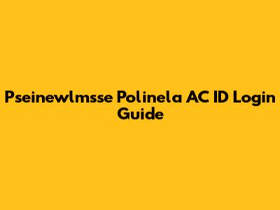 Pseinewlmsse Polinela AC ID Login Guide