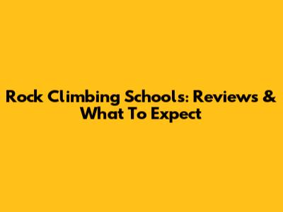 Rock Climbing Schools: Reviews & What To Expect