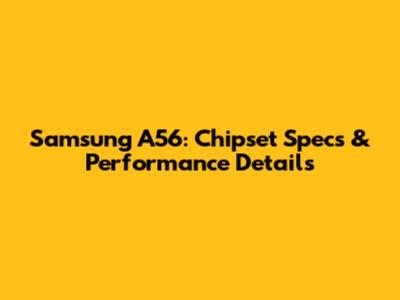 Samsung A56: Chipset Specs & Performance Details