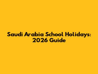 Saudi Arabia School Holidays: 2026 Guide