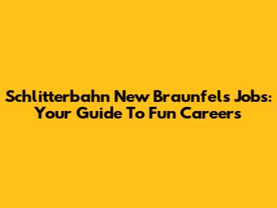 Schlitterbahn New Braunfels Jobs: Your Guide To Fun Careers