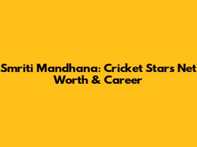Smriti Mandhana: Cricket Star's Net Worth & Career