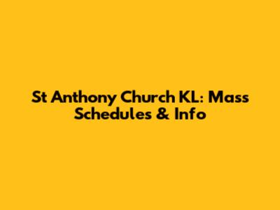St Anthony Church KL: Mass Schedules & Info