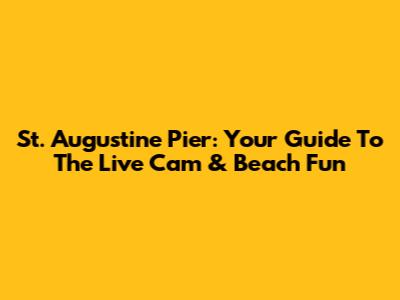 St. Augustine Pier: Your Guide To The Live Cam & Beach Fun