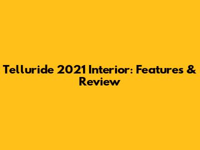 Telluride 2021 Interior: Features & Review