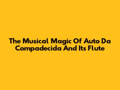 The Musical Magic Of 'Auto Da Compadecida' And Its Flute