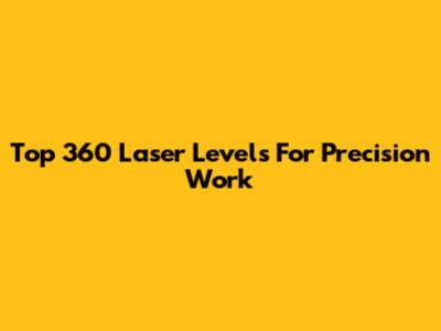 Top 360 Laser Levels For Precision Work