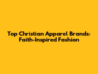 Top Christian Apparel Brands: Faith-Inspired Fashion