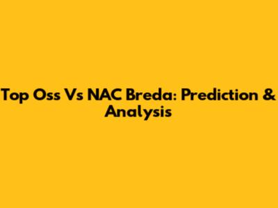 Top Oss Vs NAC Breda: Prediction & Analysis