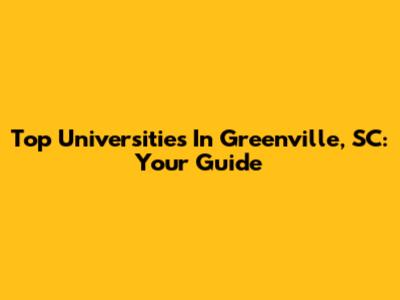 Top Universities In Greenville, SC: Your Guide