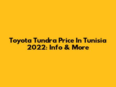 Toyota Tundra Price In Tunisia 2022: Info & More