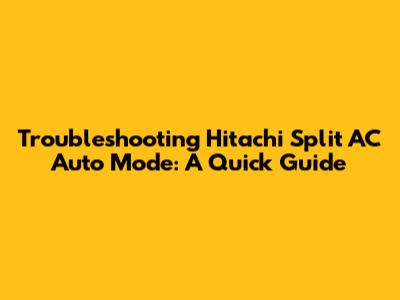 Troubleshooting Hitachi Split AC Auto Mode: A Quick Guide