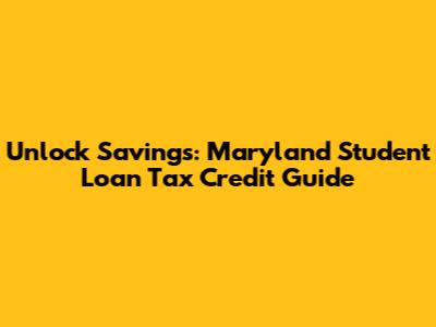 Unlock Savings: Maryland Student Loan Tax Credit Guide