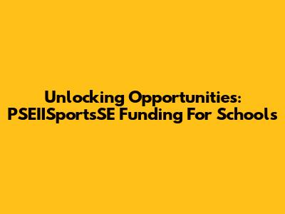 Unlocking Opportunities: PSEIISportsSE Funding For Schools