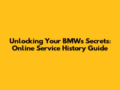 Unlocking Your BMW's Secrets: Online Service History Guide