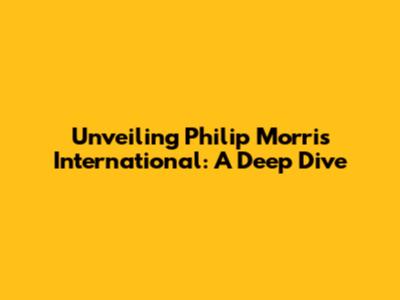 Unveiling Philip Morris International: A Deep Dive