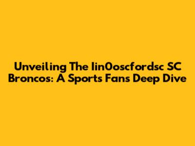 Unveiling The Iin0oscfordsc SC Broncos: A Sports Fan's Deep Dive
