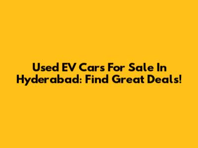 Used EV Cars For Sale In Hyderabad: Find Great Deals!