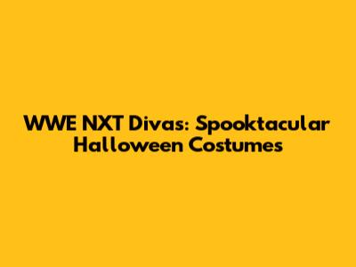 WWE NXT Divas: Spooktacular Halloween Costumes