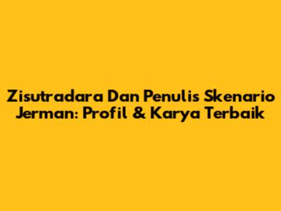 Zisutradara Dan Penulis Skenario Jerman: Profil & Karya Terbaik